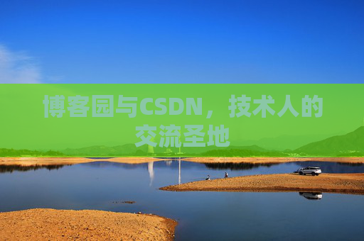 博客园与CSDN，技术人的交流圣地
